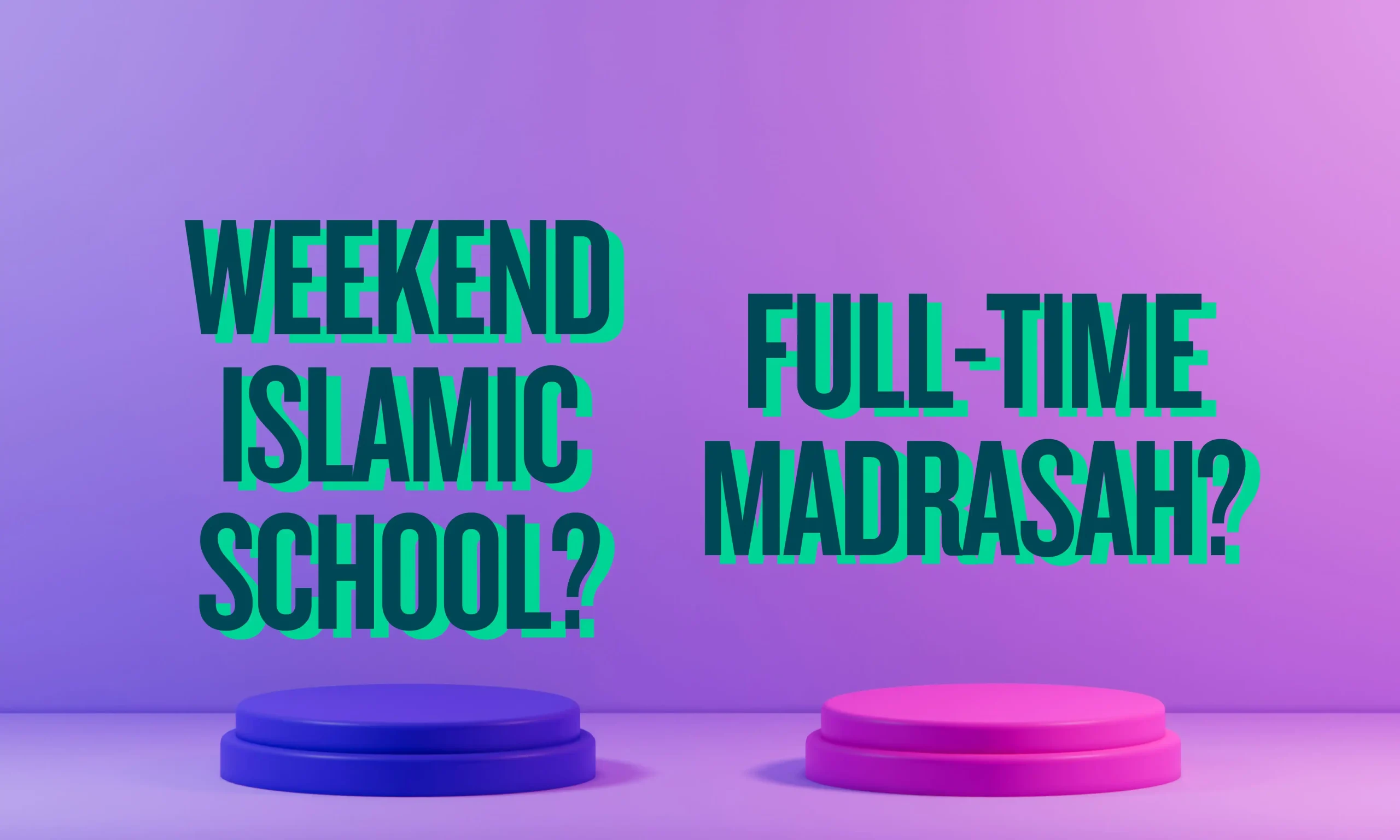 Weekend Islamic Schools vs. Full-Time Madrasah_ What’s the Difference