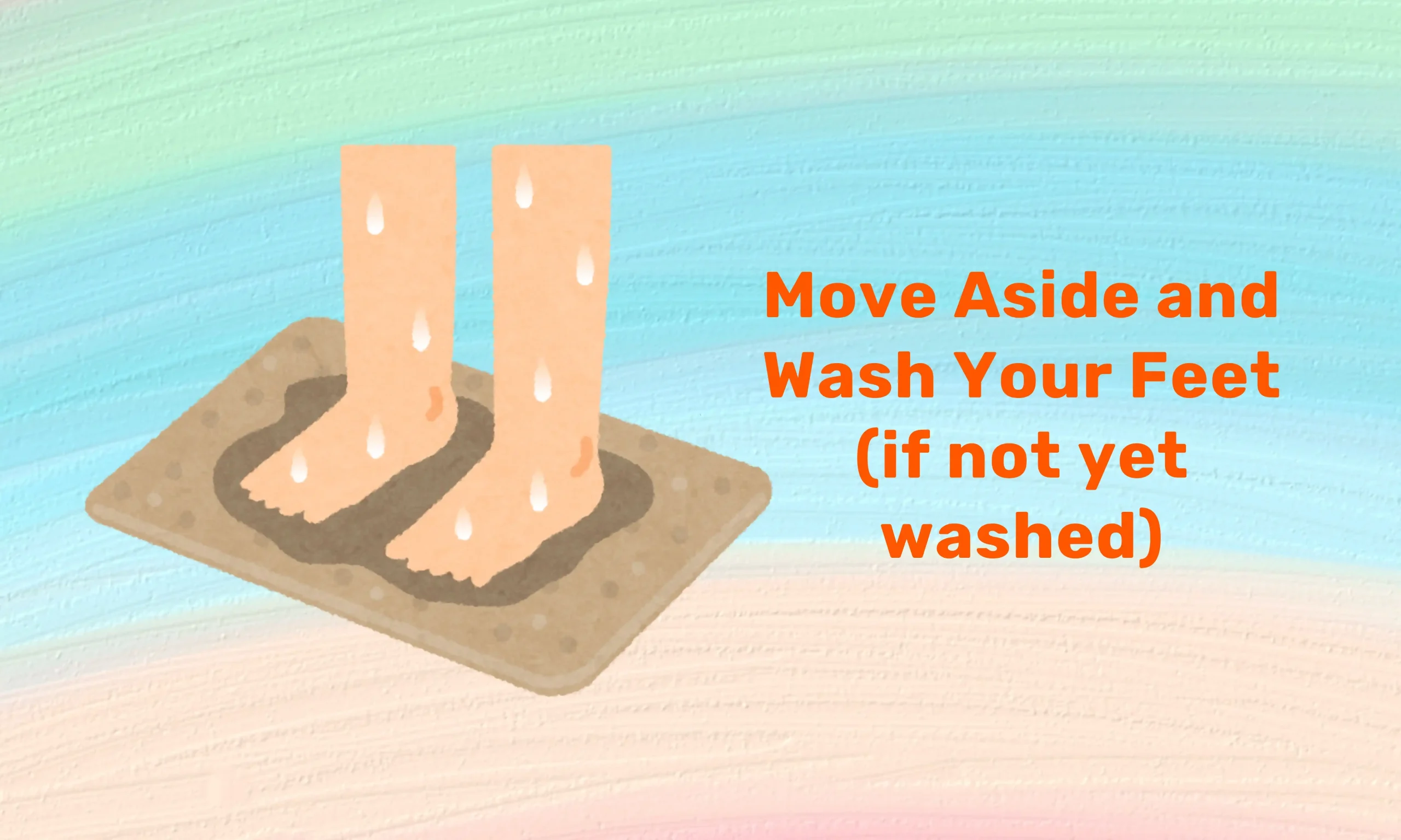 Move Aside and Wash Your Feet (if not yet washed)